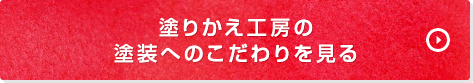 塗りかえ工房の 塗装へのこだわりを見る